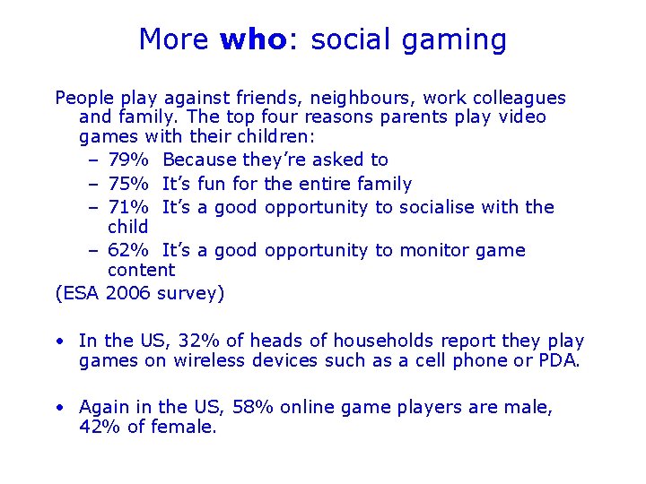 More who: social gaming People play against friends, neighbours, work colleagues and family. The