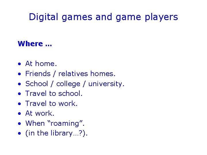 Digital games and game players Where … • • At home. Friends / relatives