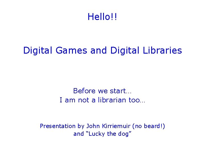 Hello!! Digital Games and Digital Libraries Before we start… I am not a librarian