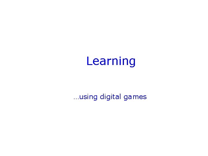 Learning …using digital games 