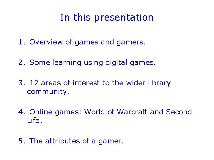 In this presentation 1. Overview of games and gamers. 2. Some learning using digital
