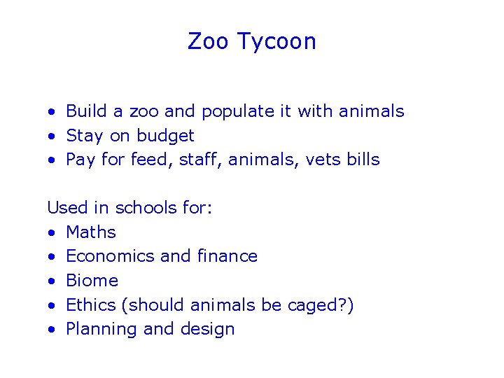 Zoo Tycoon • Build a zoo and populate it with animals • Stay on