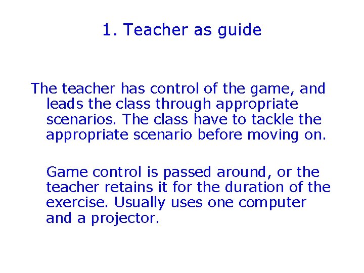 1. Teacher as guide The teacher has control of the game, and leads the