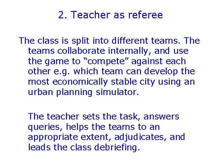2. Teacher as referee The class is split into different teams. The teams collaborate