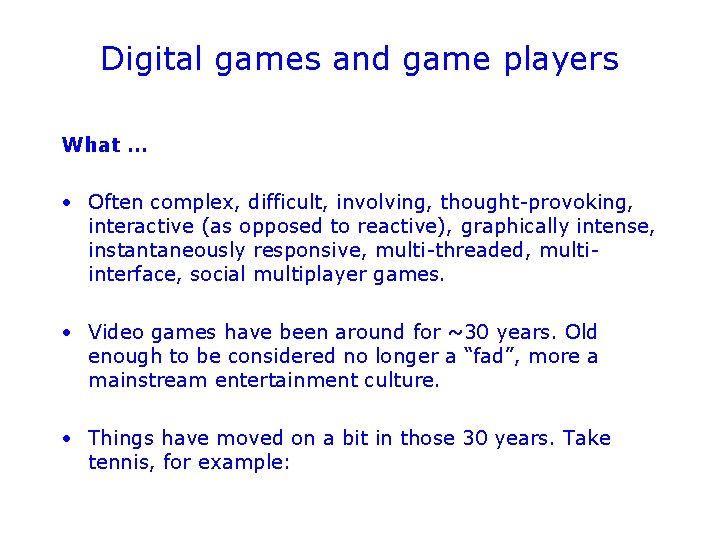 Digital games and game players What … • Often complex, difficult, involving, thought-provoking, interactive