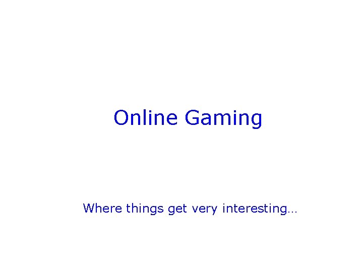 Online Gaming Where things get very interesting… 