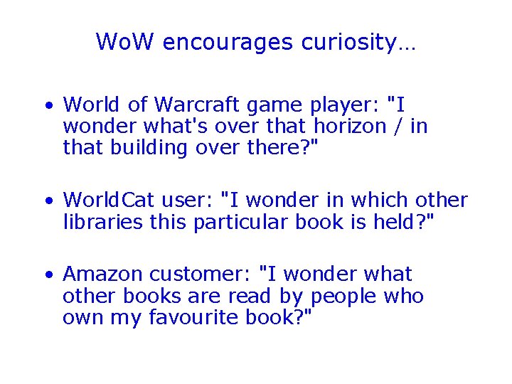 Wo. W encourages curiosity… • World of Warcraft game player: "I wonder what's over