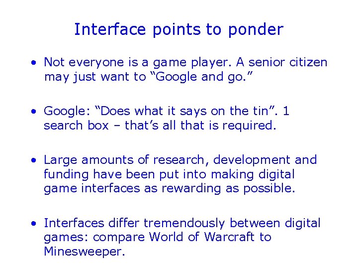 Interface points to ponder • Not everyone is a game player. A senior citizen