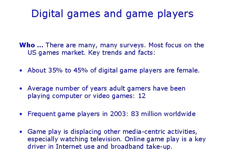 Digital games and game players Who … There are many, many surveys. Most focus