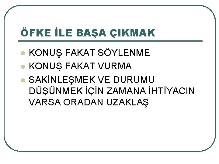 ÖFKE İLE BAŞA ÇIKMAK l l l KONUŞ FAKAT SÖYLENME KONUŞ FAKAT VURMA SAKİNLEŞMEK