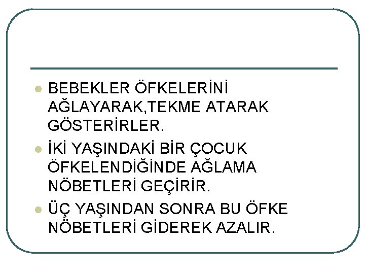 l l l BEBEKLER ÖFKELERİNİ AĞLAYARAK, TEKME ATARAK GÖSTERİRLER. İKİ YAŞINDAKİ BİR ÇOCUK ÖFKELENDİĞİNDE