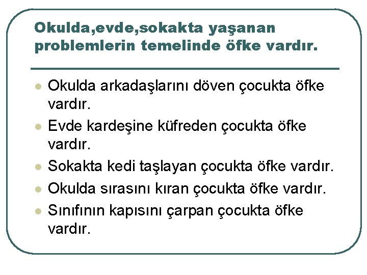 Okulda, evde, sokakta yaşanan problemlerin temelinde öfke vardır. l l l Okulda arkadaşlarını döven