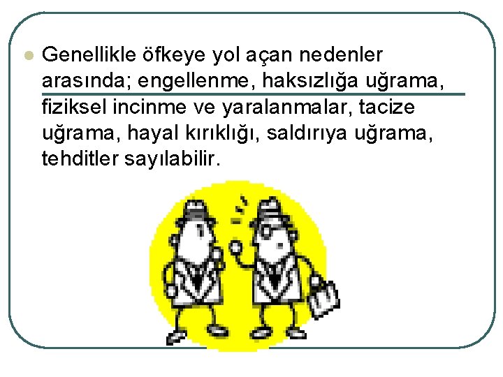 l Genellikle öfkeye yol açan nedenler arasında; engellenme, haksızlığa uğrama, fiziksel incinme ve yaralanmalar,