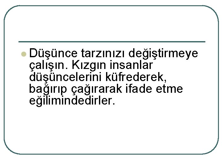 l Düşünce tarzınızı değiştirmeye çalışın. Kızgın insanlar düşüncelerini küfrederek, bağırıp çağırarak ifade etme eğilimindedirler.