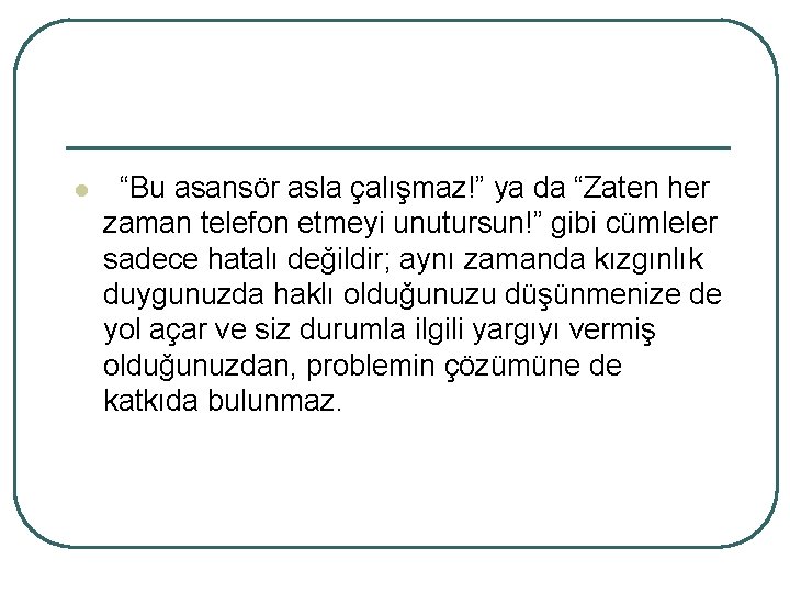 l “Bu asansör asla çalışmaz!” ya da “Zaten her zaman telefon etmeyi unutursun!” gibi