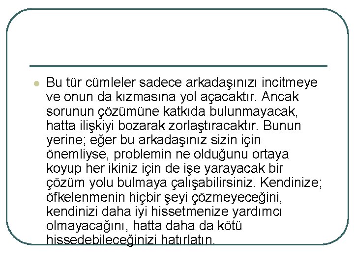 l Bu tür cümleler sadece arkadaşınızı incitmeye ve onun da kızmasına yol açacaktır. Ancak