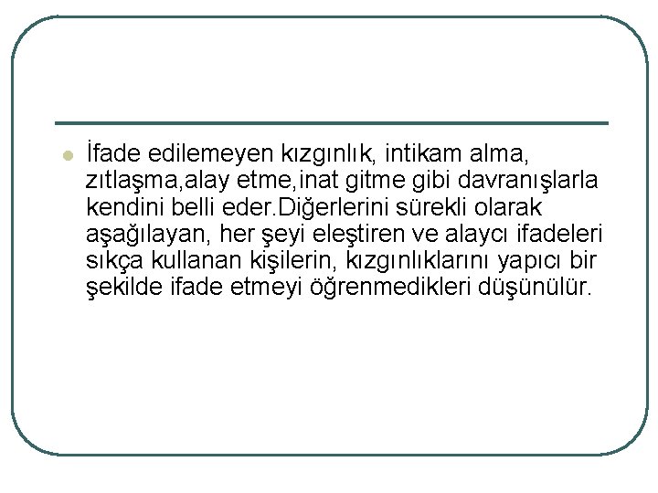 l İfade edilemeyen kızgınlık, intikam alma, zıtlaşma, alay etme, inat gitme gibi davranışlarla kendini
