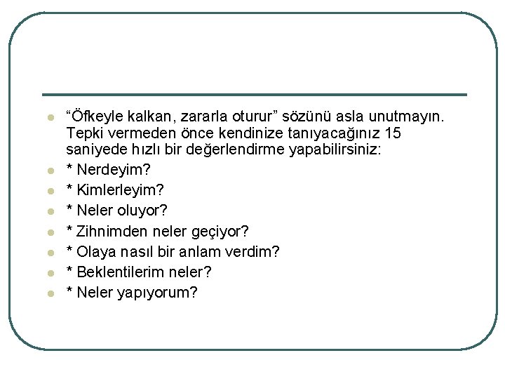 l l l l “Öfkeyle kalkan, zararla oturur” sözünü asla unutmayın. Tepki vermeden önce