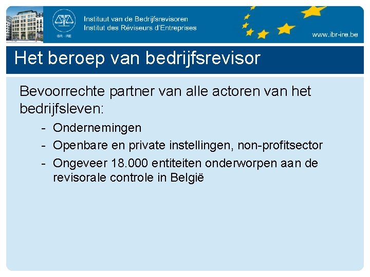 Het beroep van bedrijfsrevisor Bevoorrechte partner van alle actoren van het bedrijfsleven: - Ondernemingen