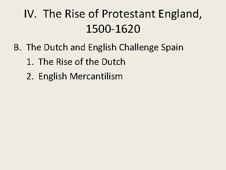 IV. The Rise of Protestant England, 1500 -1620 B. The Dutch and English Challenge