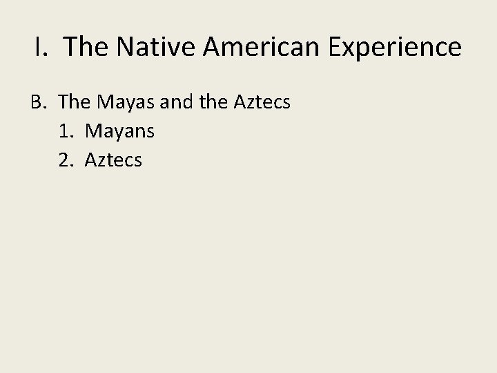 I. The Native American Experience B. The Mayas and the Aztecs 1. Mayans 2.