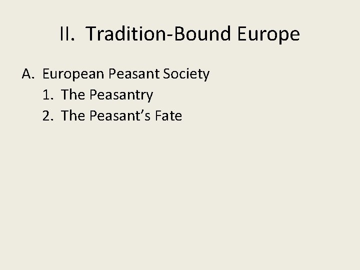 II. Tradition-Bound Europe A. European Peasant Society 1. The Peasantry 2. The Peasant’s Fate