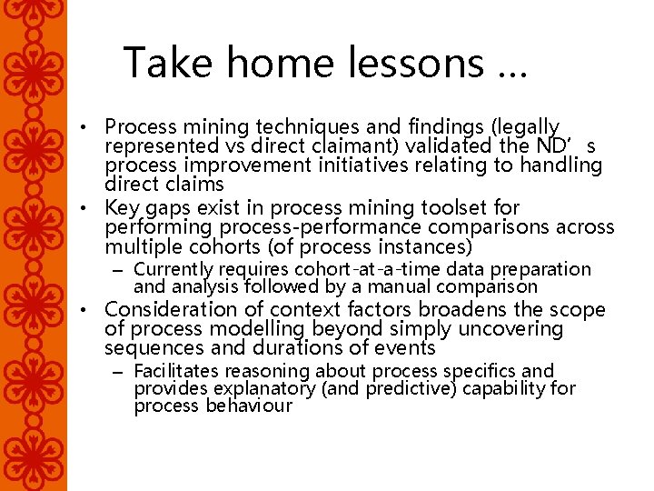Take home lessons … • Process mining techniques and findings (legally represented vs direct