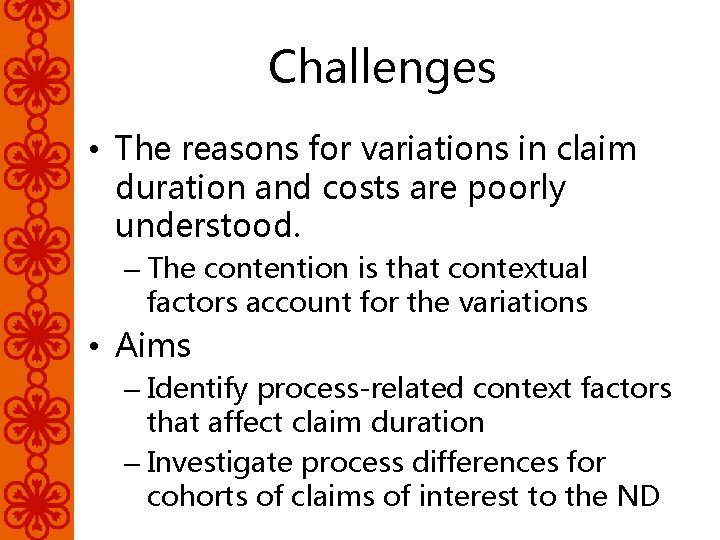 Challenges • The reasons for variations in claim duration and costs are poorly understood.