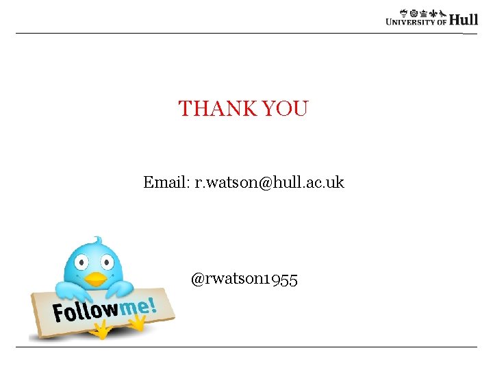 THANK YOU Email: r. watson@hull. ac. uk @rwatson 1955 