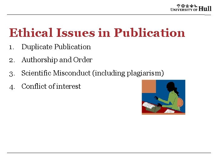 Ethical Issues in Publication 1. Duplicate Publication 2. Authorship and Order 3. Scientific Misconduct