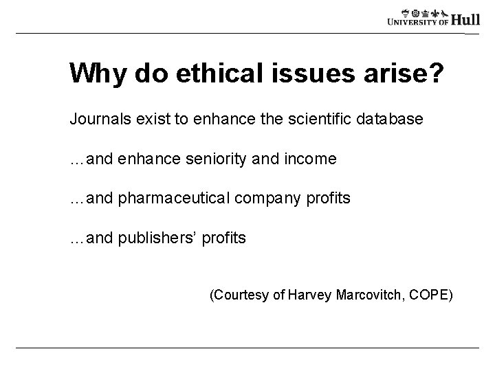 Why do ethical issues arise? Journals exist to enhance the scientific database …and enhance