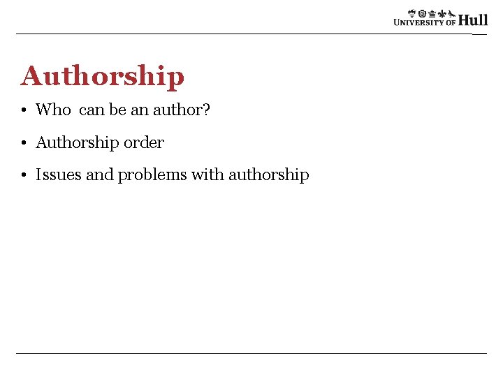 Authorship • Who can be an author? • Authorship order • Issues and problems