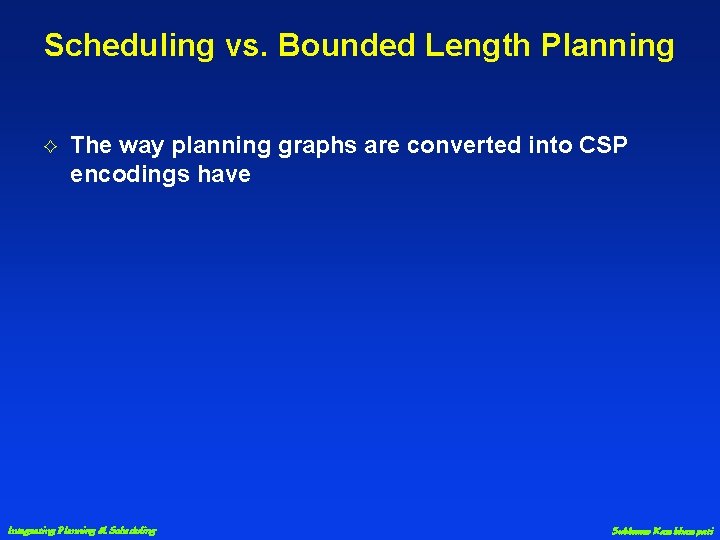 Scheduling vs. Bounded Length Planning G The way planning graphs are converted into CSP