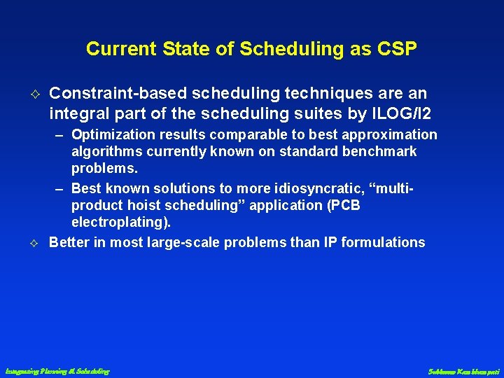 Current State of Scheduling as CSP G G Constraint-based scheduling techniques are an integral