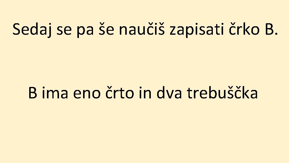 Sedaj se pa še naučiš zapisati črko B. B ima eno črto in dva