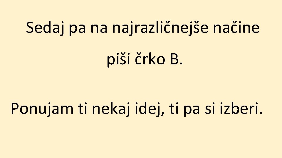 Sedaj pa na najrazličnejše načine piši črko B. Ponujam ti nekaj idej, ti pa