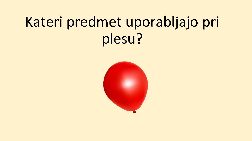 Kateri predmet uporabljajo pri plesu? 