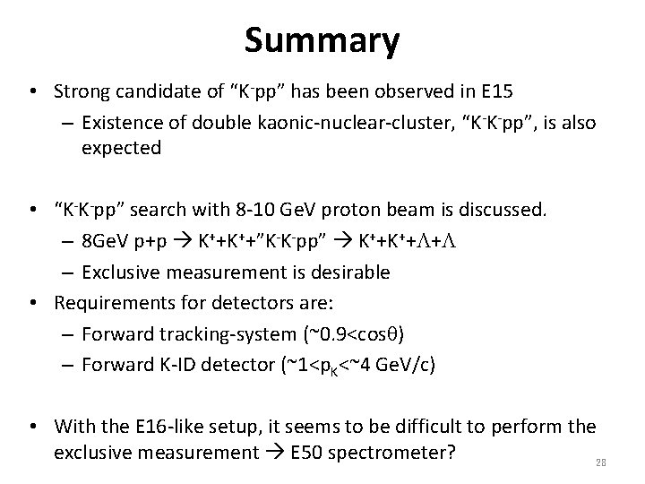 Summary • Strong candidate of “K-pp” has been observed in E 15 – Existence