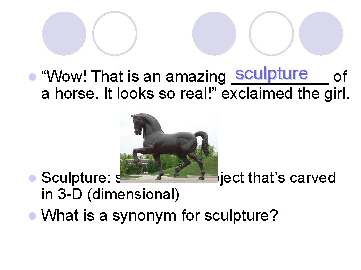 sculpture of That is an amazing ______ a horse. It looks so real!” exclaimed