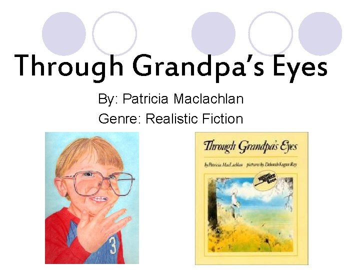 Through Grandpa’s Eyes By: Patricia Maclachlan Genre: Realistic Fiction 