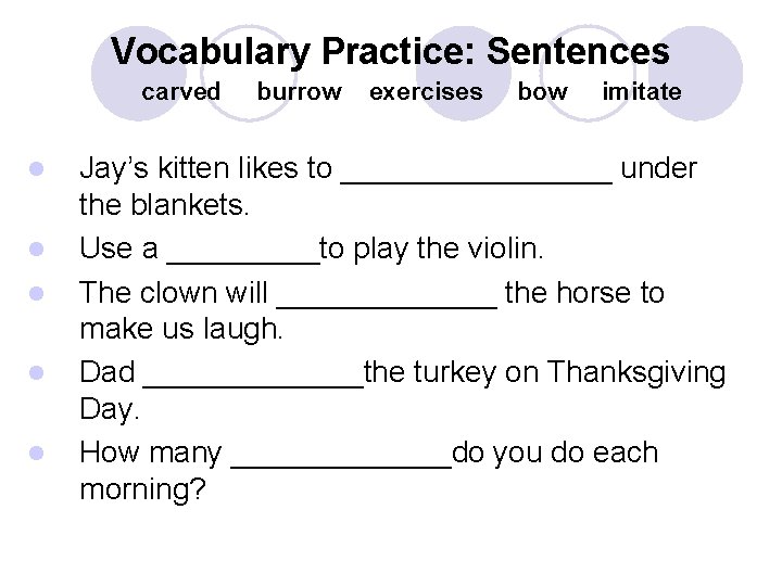 Vocabulary Practice: Sentences carved l l l burrow exercises bow imitate Jay’s kitten likes