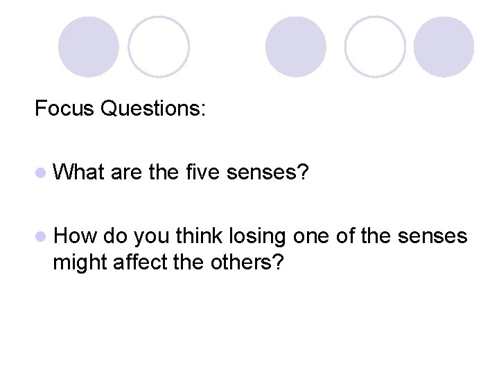 Focus Questions: l What l How are the five senses? do you think losing