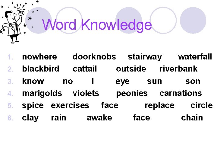 Word Knowledge 1. 2. 3. 4. 5. 6. nowhere doorknobs stairway waterfall blackbird cattail