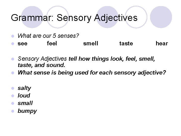 Grammar: Sensory Adjectives What are our 5 senses? l see feel smell l taste