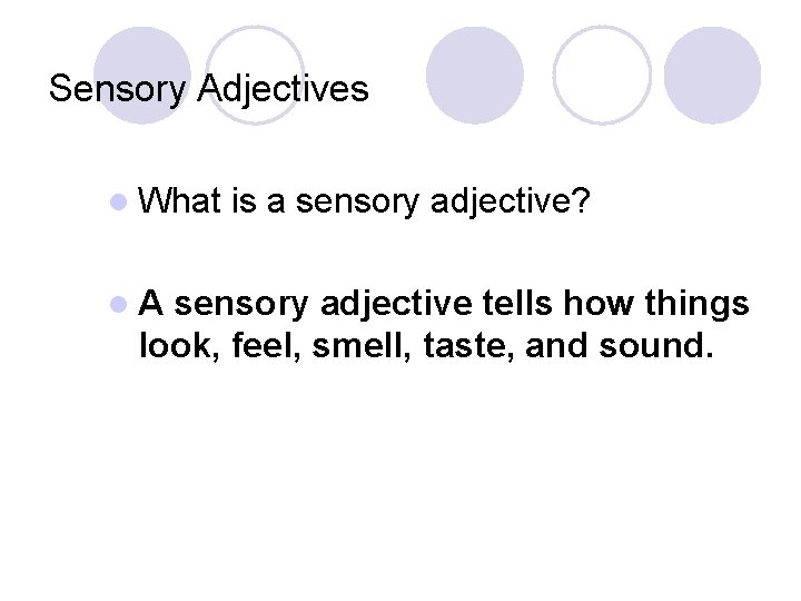 Sensory Adjectives l What l. A is a sensory adjective? sensory adjective tells how