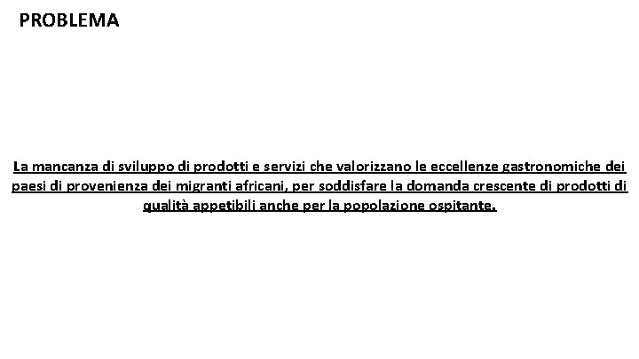 PROBLEMA La mancanza di sviluppo di prodotti e servizi che valorizzano le eccellenze gastronomiche