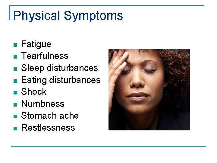 Physical Symptoms n n n n Fatigue Tearfulness Sleep disturbances Eating disturbances Shock Numbness