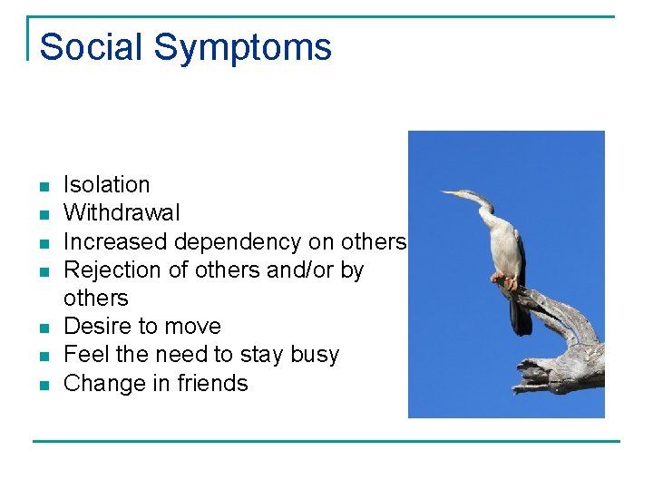 Social Symptoms n n n n Isolation Withdrawal Increased dependency on others Rejection of
