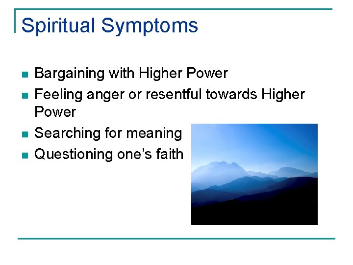 Spiritual Symptoms n n Bargaining with Higher Power Feeling anger or resentful towards Higher