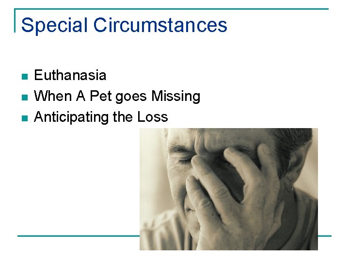 Special Circumstances n n n Euthanasia When A Pet goes Missing Anticipating the Loss